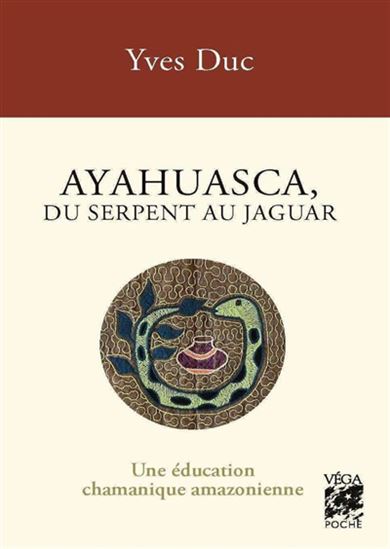 Ayahuasca, du serpent au jaguar : une éducation chamanique amazonienne - YVES DUC