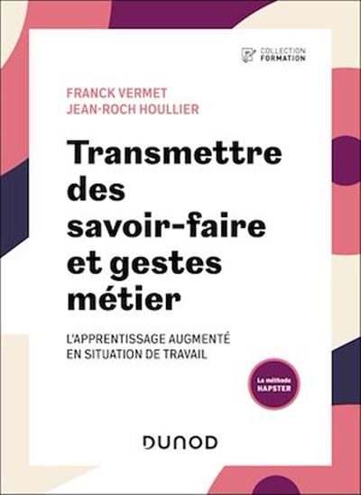 Transmettre des savoir-faire et gestes métier : l&#39;apprentissage augmenté en situation de travail - FRANCK VERMET - JEAN-ROCH HOULLIER