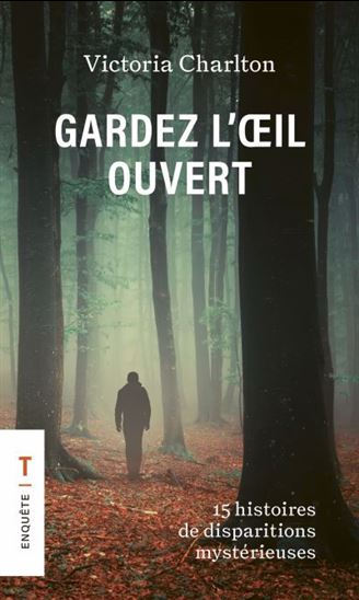 Gardez l&#39;oeil ouvert : 15 histoires de disparitions mystérieuses - VICTORIA CHARLTON