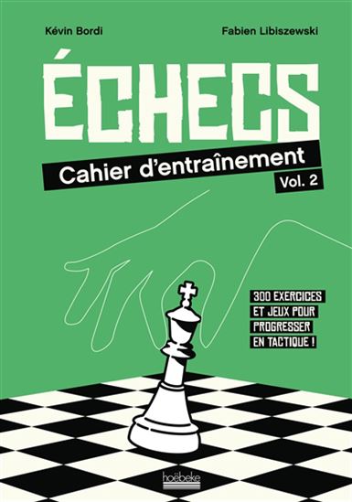 Cahier d&#39;entraînement aux échecs : 300 exercices et jeux pour progresser en tactique ! T.02 - KÉVIN BORDI - FABIEN LIBISZEWSKI