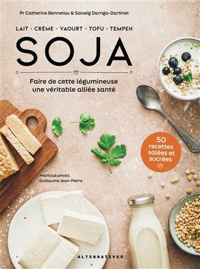Soja : lait, crème, yaourt, tofu, tempeh - CATHERINE BENNETAU - SOLVEIG DARRIGO-DARTINET