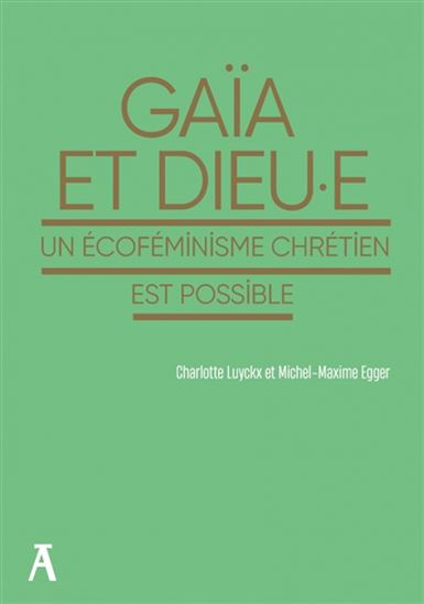 Gaïa et Dieu.e : un écoféminisme chrétien est possible - CHARLOTTE LUYCKX - MICHEL-MAXIME EGGER