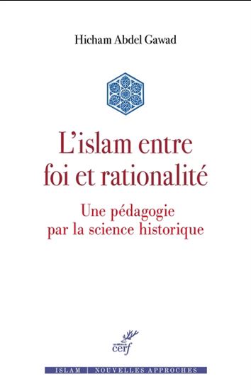 L&#39;Islam entre foi et rationalité : une pédagogie par la science historique - HICHAM ABDELGAWAD