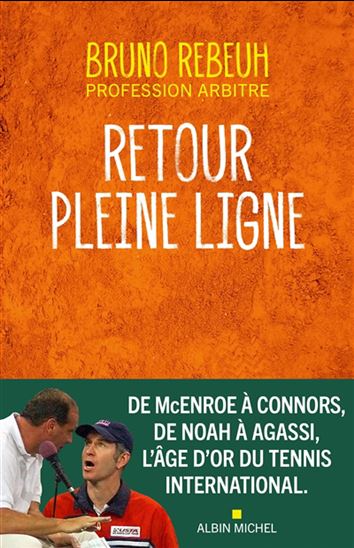 Retour pleine ligne : de McEnroe à Connors, de Noah à Agassi, l&#39;âge d&#39;or du tennis international - BRUNO REBEUH