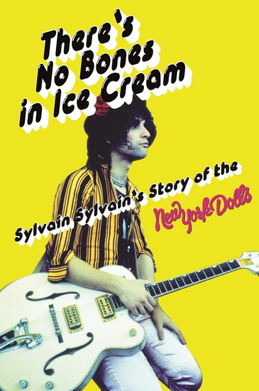 There's No Bones in Ice Cream: Sylvain Sylvain's Story of the New York Dolls - SYLVAIN SYLVAIN