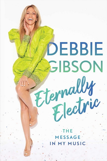 Eternally Electric: The Message in My Music - DEBBIE GIBSON