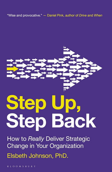 Step Up, Step Back: How to Really Deliver Strategic Change in Your Organization - ELSBETH JOHNSON