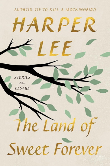 The Land of Sweet Forever: Stories and Essays - HARPER LEE