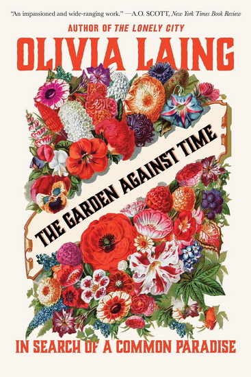 The Garden Against Time: In Search of a Common Paradise - OLIVIA LAING