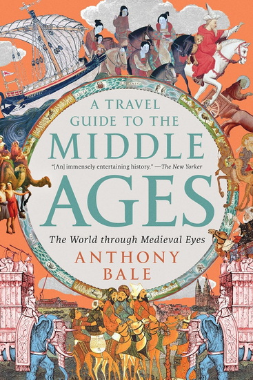 A Travel Guide to the Middle Ages: The World Through Medieval Eyes - ANTHONY BALE