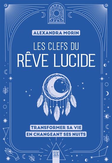 Les Clefs du rêve lucide :  Prenez les commandes de vos rêves - ALEXANDRA MORIN