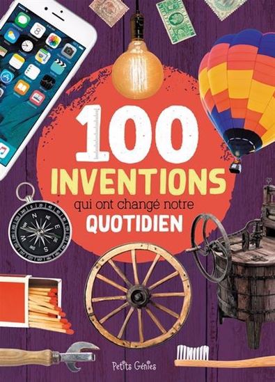 100 inventions qui ont changé notre quotidien N. éd. - MATHIEU FORTIN - VALÉRIE MÉNARD