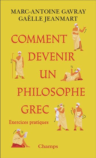 Comment devenir un philosophe grec : exercices pratiques - MARC-ANTOINE GAVRAY - GAËLLE JEANMART