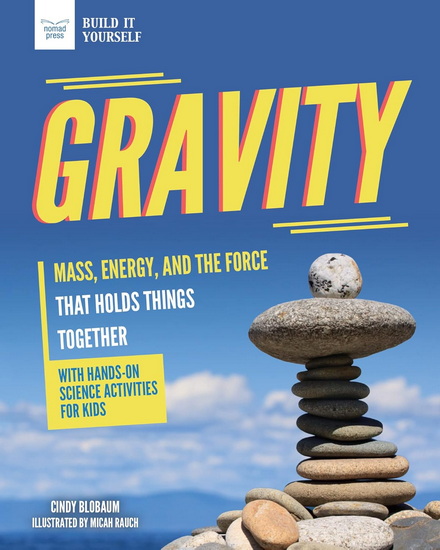 Gravity: Mass, Energy, and the Force That Holds Things Together with Hands-On Science - CINDY BLOBAUM - MICAH RAUCH