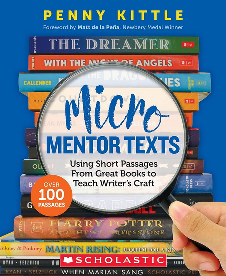 Micro Mentor Texts: Using Short Passages from Great Books to Teach Writer's Craft - PENNY KITTLE