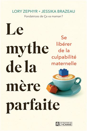 Le Mythe de la mère parfaite : se libérer de la culpabilité maternelle - JESSIKA BRAZEAU - LORY ZEPHYR