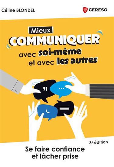 Mieux communiquer avec soi-même et avec les autres : comment se faire confiance et lâcher prise N. éd. - CÉLINE BLONDEL