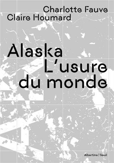 Alaska : l&#39;usure du monde - CHARLOTTE FAUVE - CLAIRE HOUMARD