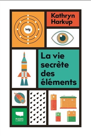 La Vie secrète des éléments : tout ce que vous avez toujours voulu savoir en chimie - KATHRYN HARKUP