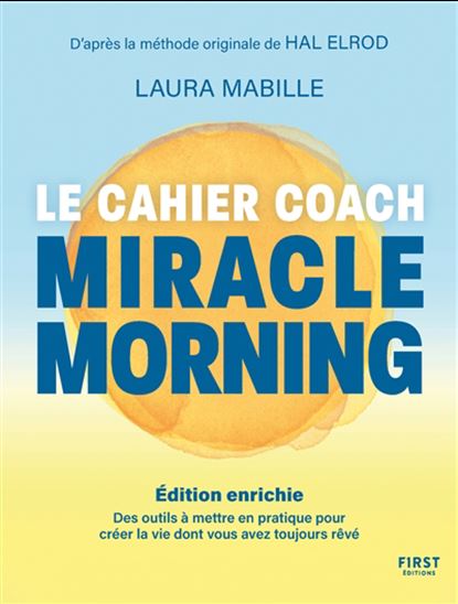Miracle morning : tout se joue avant 8 heures : le guide pratique N. éd. - LAURA MABILLE - HAL ELROD