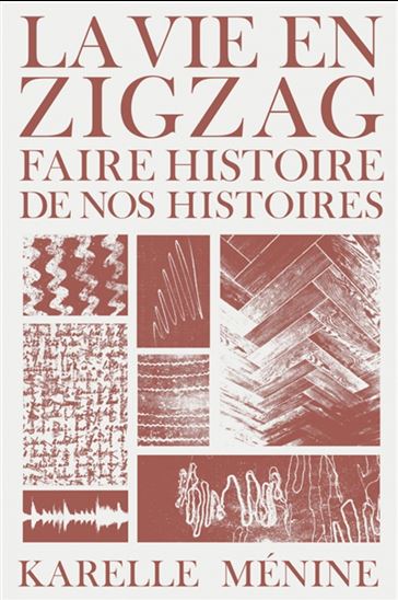 La Vie en zigzag : faire histoire de nos histoires - KARELLE MÉNINE