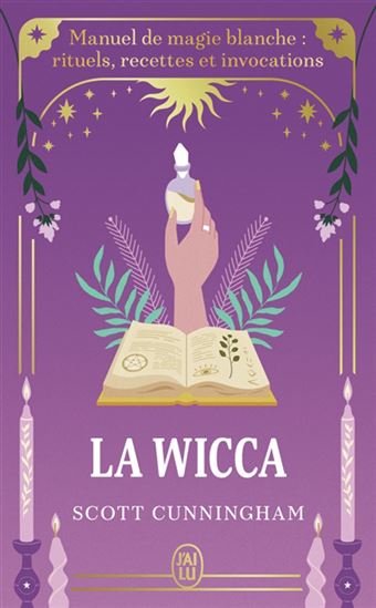 La Wicca : manuel de magie blanche : rituels, recettes, herbes et invocations N. éd. - SCOTT CUNNINGHAM