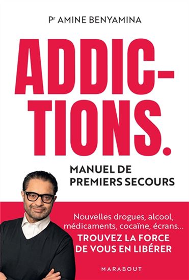 Addictions : manuel de premiers secours : nouvelles drogues, alcool, médicaments, cocaïne, écrans... Trouvez la force de vous en libérer - AMINE BENYAMINA