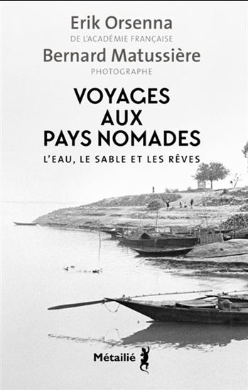 Voyages aux pays nomades : l&#39;eau, le sable et les rêves - ERIK ORSENNA - BERNARD MATUSSIÈRE