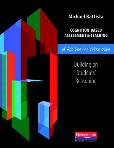 Cognition-Based Assessment and Teaching of Addition and Subtraction: Building on Students' Reasoning - MICHAEL BATTISTA