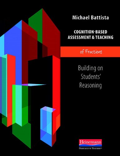 Cognition-Based Assessment and Teaching of Fractions: Building on Students' Reasoning - MICHAEL BATTISTA