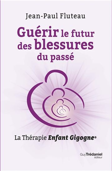 Guérir le futur des blessures du passé : thérapie enfant gigogne - JEAN-PAUL FLUTEAU