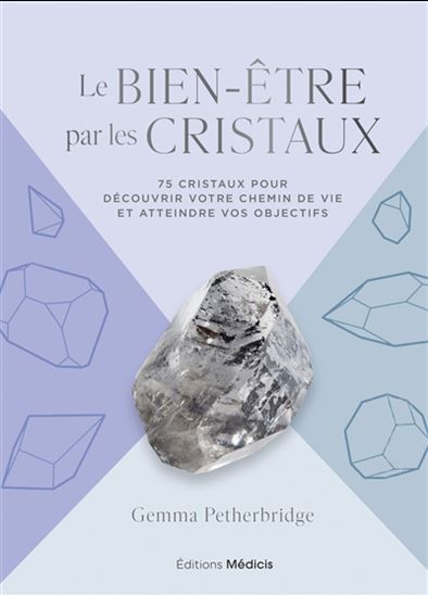 Le Bien-être par les cristaux : 75 cristaux pour découvrir votre chemin de vie et atteindre vos objectifs - GEMMA PETHERBRIDGE