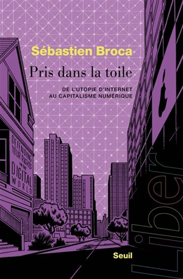 Pris dans la toile : de l’utopie d’Internet au capitalisme numérique - SÉBASTIEN BROCA