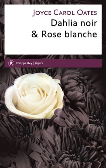 Dahlia noir & rose blanche - JOYCE CAROL OATES