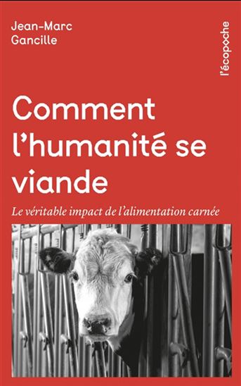 Comment l&#39;humanité se viande : le véritable impact de l&#39;alimentation carnée - JEAN-MARC GANCILLE