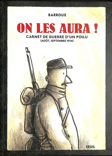 On les aura ! : carnet de guerre d&#39;un poilu (août, septembre 1914) - BARROUX