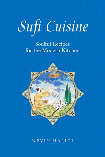Sufi Cuisine: Soulful Recipes for the Modern Kitchen - NEVIN HALICI