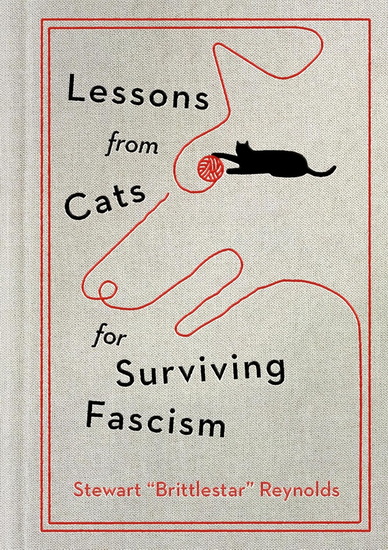 Lessons from Cats for Surviving Fascism - STEWART REYNOLDS