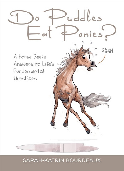 Do Puddles Eat Ponies?: A Horse Seeks Answers to Life's Fundamental Questions - SARAH-KATRIN BOURDEAUX