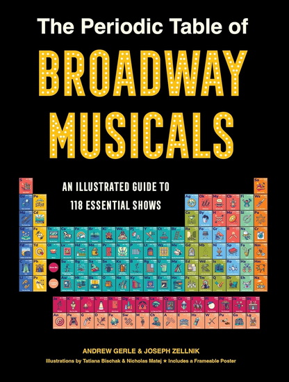 The Periodic Table of Broadway Musicals: An Illustrated Guide to 118 Essential Shows - ANDREW GERLE - JOSEPH ZELLNIK