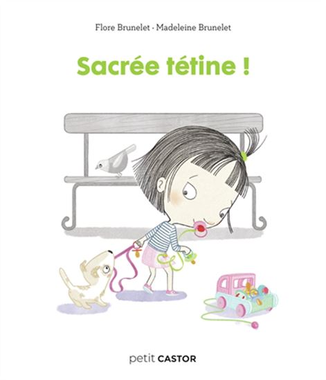 Sacrée tétine ! - FLORE BRUNELET - MADELEINE BRUNELET