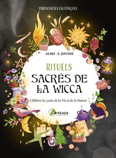 Rituels sacrés de la wicca : célébrez les cycles de la vie et de la nature - ALIKI - STÉPHANIE JOUSSE