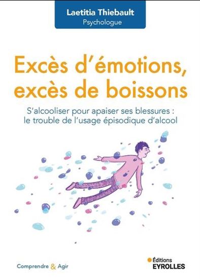 Excès d&#39;émotions, excès de boissons : s&#39;alcooliser pour apaiser ses blessures : le trouble de l&#39;usage épisodique d&#39;alcool - LAETITIA THIEBAULT