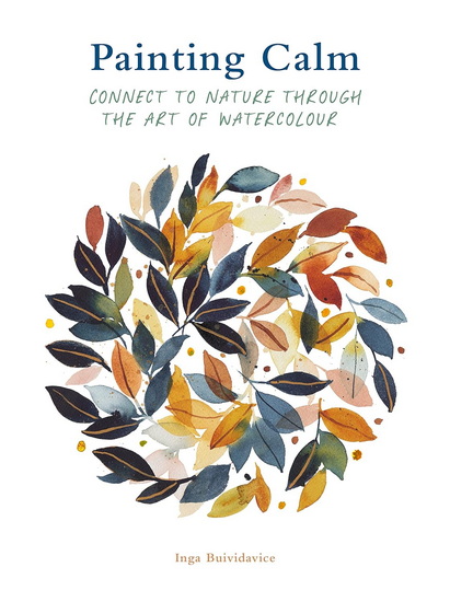 Painting Calm: Connect to nature through the art of watercolour - INGA BUIVIDAVICE