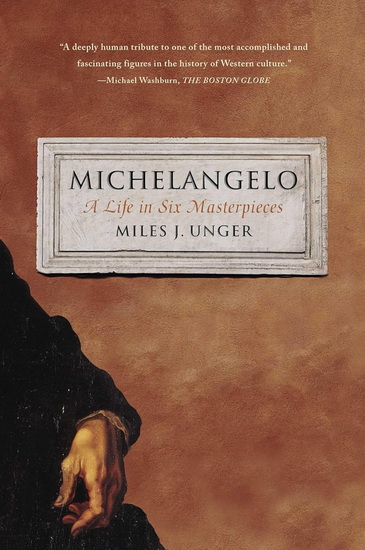 Michelangelo: A Life in Six Masterpieces - MILES J UNGER