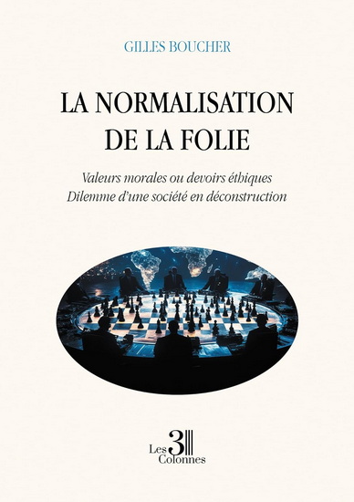 La Normalisation de la folie : Valeurs morales ou devoirs éthiques : Dilemme d&#39;une société en déconstruction - GILLES BOUCHER