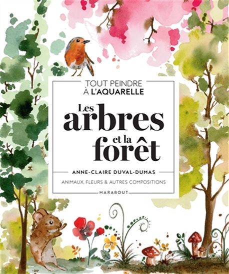Les Arbres et la forêt : tout peindre à l&#39;aquarelle - ANNE-CLAIRE DUVAL-DUMAS