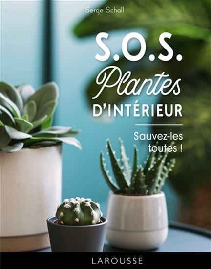 SOS plantes d&#39;intérieur : sauvez-les toutes ! - SERGE SCHALL