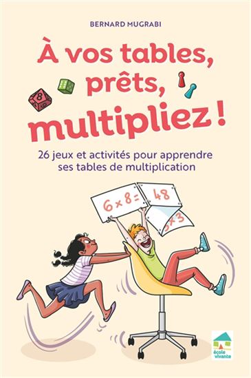 À vos tables, prêts, multipliez ! : 26 jeux et activités pour apprendre ses tables de multiplication - BERNARD MUGRABI