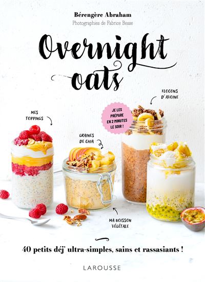 Overnight oats : 40 petits déj&#39; ultra-simples, sains et rassasiants ! - BÉRENGÈRE ABRAHAM